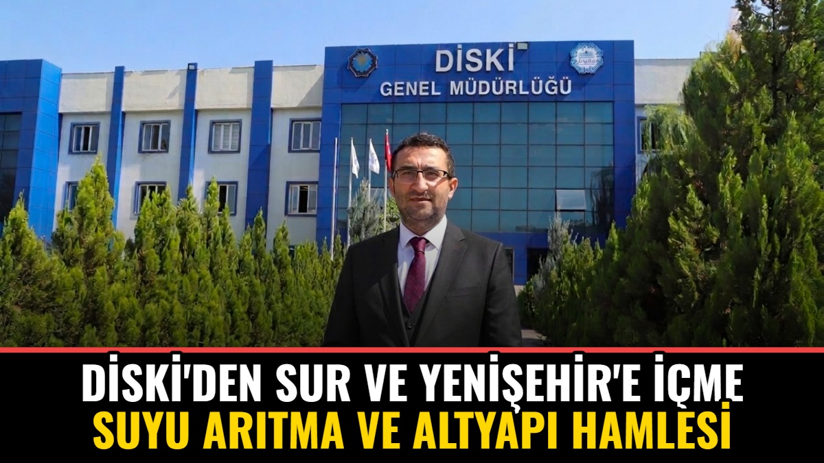 DİSKİ'den Sur ve Yenişehir'e İçme Suyu Arıtma ve Altyapı Hamlesi