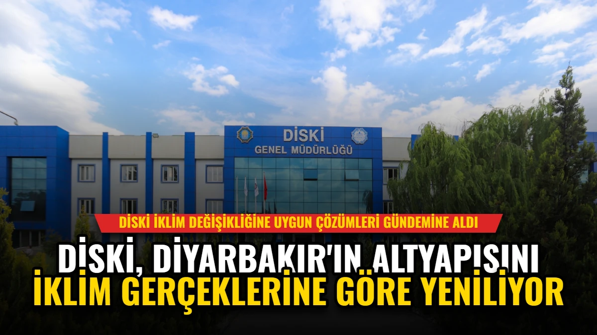 DİSKİ, Diyarbakır'ın Altyapısını İklim Gerçeklerine Göre Yeniliyor