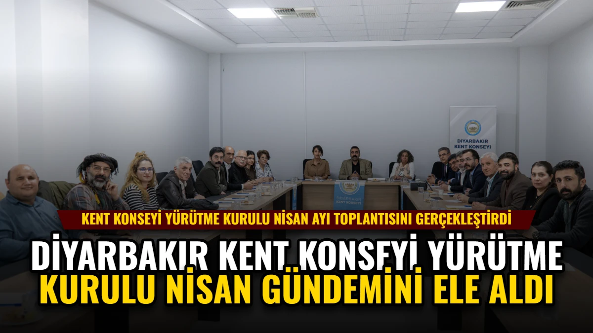 Diyarbakır Kent Konseyi Yürütme Kurulu Nisan Gündemini Ele Aldı